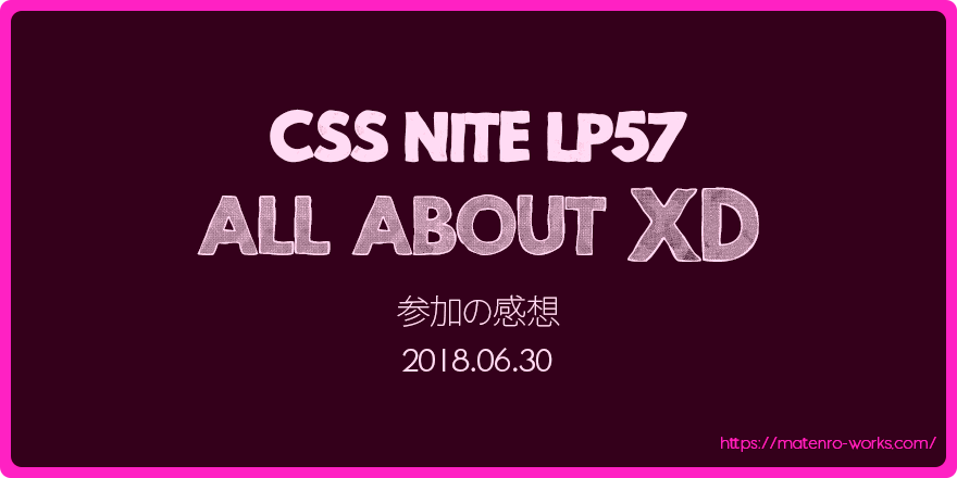 CSS Nite LP57「All About XD再演版」に参加してきました